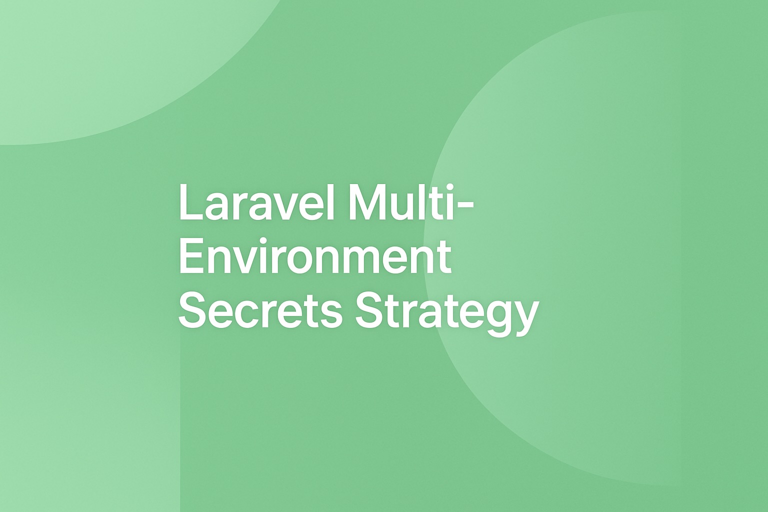 Laravel Multi-Environment Secrets Strategy